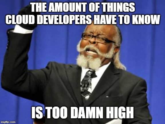 The amount of things cloud developers have to know, is too damn high!